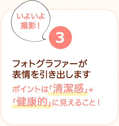フォトグラファーが表情を引き出します-ポイントは「清潔感」+「健康的」に見えること！